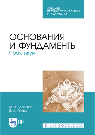 Основания и фундаменты. Практикум, Берлинов М. В., Ягупов Б. А., Издательство Лань.