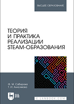 Теория и практика реализации STEAM-образования, Сабирова Ф. М., Анисимова Т. И., Издательство Лань.