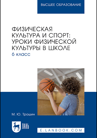 Физическая культура и спорт: уроки физической культуры в школе. 6 класс, Трошин М. Ю., Издательство Лань.