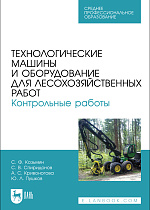 Технологические машины и оборудование для лесохозяйственных работ. Контрольные работы, Козьмин С.Ф., Спиридонов С. В., Кривоногова А. С., Пушков Ю. Л., Издательство Лань.