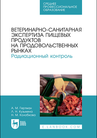 Ветеринарно-санитарная экспертиза пищевых продуктов на продовольственных рынках. Радиационный контроль, Гертман А. М., Кузьмина Т. Н., Колобкова Н. М., Издательство Лань.
