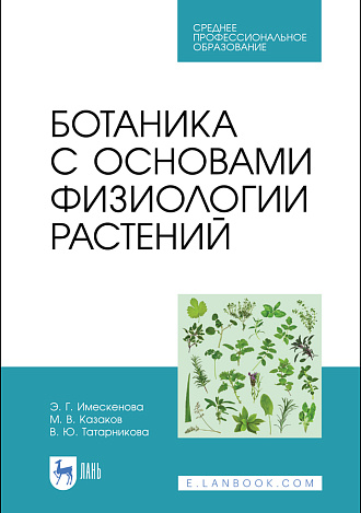 Ботаника с основами физиологии растений, Имескенова Э. Г., Казаков М. В., Татарникова В. Ю., Издательство Лань.