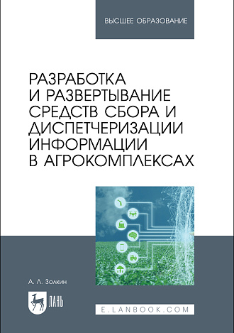 Разработка и развертывание средств сбора и диспетчеризации информации в агрокомплексах, Золкин А. Л., Издательство Лань.
