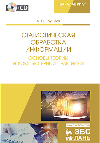 Статистическая обработка информации. Основы теории и компьютерный практикум + CD, Трушков А.С., Издательство Лань.