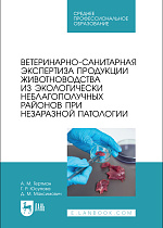 Ветеринарно-санитарная экспертиза продукции животноводства из экологически неблагополучных районов при незаразной патологии, Гертман А. М., Юсупова Г.Р., Максимович Д. М., Издательство Лань.