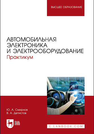 Автомобильная электроника и электрооборудование. Практикум, Смирнов Ю. А., Детистов В. А., Издательство Лань.