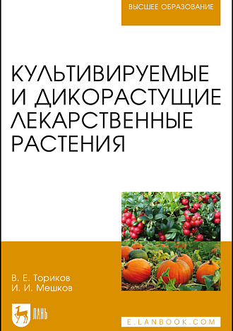 Культивируемые и дикорастущие лекарственные растения, Ториков В. Е., Мешков И.И., Издательство Лань.