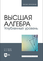 Высшая алгебра. Углубленный уровень, Черняк А. А., Черняк Ж. А., Издательство Лань.
