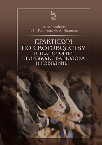 Практикум по скотоводству и технологии производства молока и говядины, Кобцев М.Ф., Рагимов Г.И., Иванова О.А., Издательство Лань.