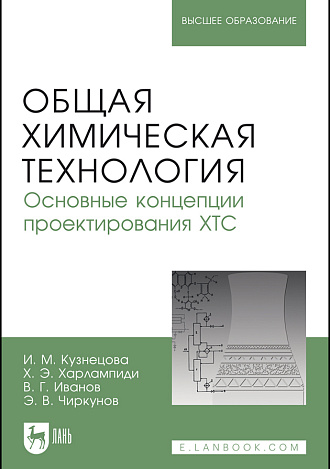 Общая химическая технология. Основные концепции проектирования химико-технологических систем, Кузнецова И.М., Харлампиди Х.Э., Иванов В. Г., Чиркунов Э.В., Издательство Лань.