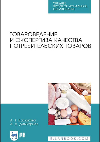 Товароведение и экспертиза качества потребительских товаров, Васюкова А. Т., Димитриев А. Д., Издательство Лань.