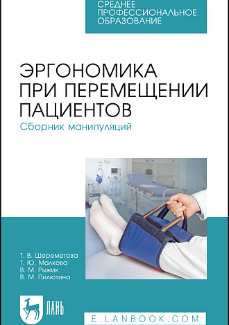 Эргономика при перемещении пациентов. Сборник манипуляций, Шереметова Т. В., Малкова Т. Ю., Рыжик В. М., Пилютина В. М., Издательство Лань.