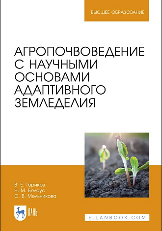 Агропочвоведение с научными основами адаптивного земледелия, Ториков В. Е., Белоус Н. М., Мельникова О. В., Издательство Лань.