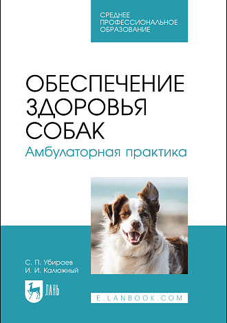 Обеспечение здоровья собак. Амбулаторная практика, Убираев С.П., Калюжный И. И., Издательство Лань.