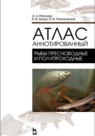 Атлас аннотированный. Рыбы пресноводные и полупроходные, Позняковский В. М., Рязанова О. А., Дацун В. М., Издательство Лань.