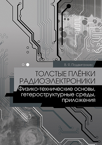 Толстые плёнки радиоэлектроники. Физико-технические основы, гетероструктурные среды, приложения, Подвигалкин В.Я., Издательство Лань.