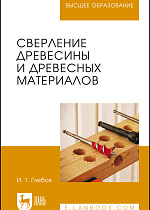 Сверление древесины и древесных материалов, Глебов И. Т., Издательство Лань.