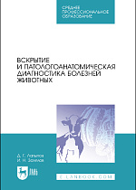Вскрытие и патологоанатомическая диагностика болезней животных, Латыпов Д. Г., Залялов И.Н., Издательство Лань.