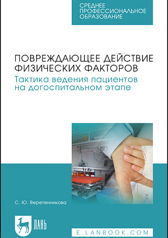 Повреждающее действие физических факторов. Тактика ведения пациентов на догоспитальном этапе, Веретенникова С. Ю., Издательство Лань.