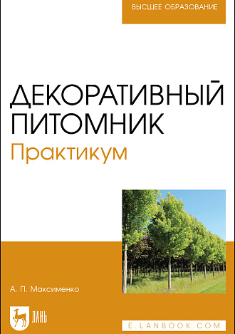 Декоративный питомник. Практикум, Максименко А. П., Издательство Лань.