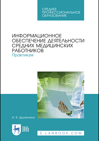 Информационное обеспечение деятельности средних медицинских работников. Практикум, Дружинина И. В., Издательство Лань.