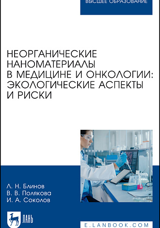 Неорганические наноматериалы в медицине и онкологии: экологические аспекты и риски, Блинов Л. Н., Полякова В. В., Соколов И.А., Издательство Лань.