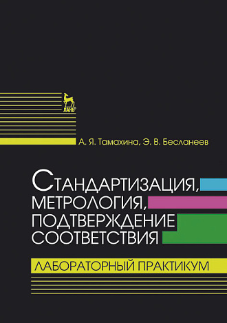 Стандартизация, метрология, подтверждение соответствия. Лабораторный практикум, Тамахина А.Я., Бесланеев Э.В., Издательство Лань.