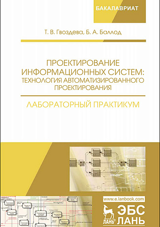 Проектирование информационных систем: технология автоматизированного проектирования. Лабораторный практикум, Гвоздева Т.В., Баллод Б.А., Издательство Лань.