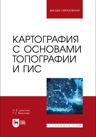 Картография с основами топографии и ГИС, Шульгина О. В., Воронова Т. С., Издательство Лань.