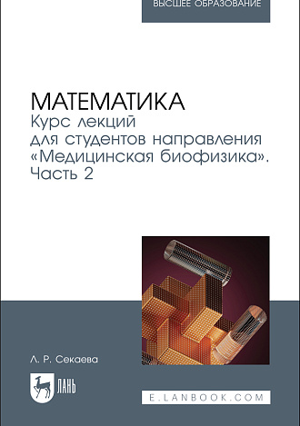 Математика. Курс лекций для студентов направления «Медицинская биофизика». Часть 2, Секаева Л. Р., Издательство Лань.