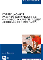 Коррекционное развитие кондиционных физических качеств у детей дошкольного возраста, Семенов Л.А., Издательство Лань.