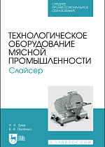 Технологическое оборудование мясной промышленности. Слайсер, Зуев Н. А., Пеленко В. В., Издательство Лань.