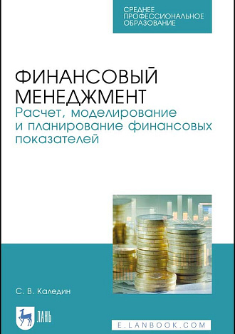 Финансовый менеджмент. Расчет, моделирование и планирование финансовых показателей, Каледин С. В., Издательство Лань.
