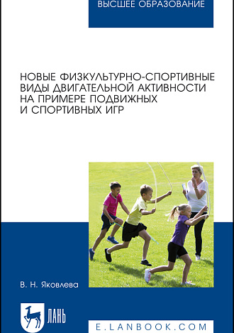 Новые физкультурно-спортивные виды двигательной активности на примере подвижных и спортивных игр, Яковлева В. Н., Издательство Лань.