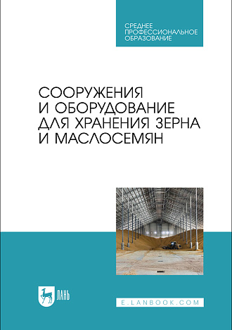 Сооружения и оборудование для хранения зерна и маслосемян, Щербакова Е. В., Ольховатов Е. А., Храпко О. П., Степовой А. В., Соболь И. В., Айрумян В. Ю., Темников А. В., Издательство Лань.
