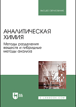 Аналитическая химия. Методы разделения веществ и гибридные методы анализа, Ганеев А. А., Зенкевич И.Г., Карцова Л. А., , Родинков О.В., Издательство Лань.
