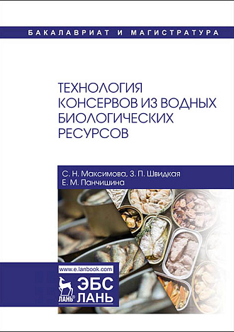 Технология консервов из водных биологических ресурсов, Максимова С.Н., Швидкая З.П., Панчишина Е.М., Издательство Лань.