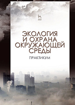 Экология и охрана окружающей среды. Практикум, Денисов В.В., Дрововозова Т.И., Хорунжий Б.И., Шалашова О.Ю., Кулакова Е.С., Манжина С.А., Алилуйкина В.В., Издательство Лань.
