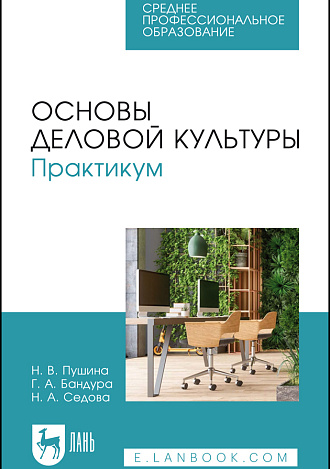 Основы деловой культуры. Практикум, Пушина Н. В., Бандура Г. А., Седова Н. А., Издательство Лань.
