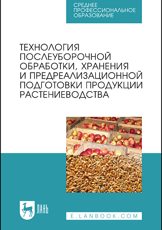 Технология послеуборочной обработки, хранения и предреализационной подготовки продукции растениеводства, Манжесов В. И., Попов И.А., Максимов И.В., Калашникова С.В., Чурикова С.Ю., Щедрин Д.С., Издательство Лань.