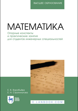 Математика. Опорные конспекты и практические занятия для студентов инженерных специальностей, Воробьева Е. В., Стратилатова Е. Н. , Издательство Лань.