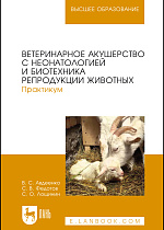 Ветеринарное акушерство с неонатологией и биотехника репродукции животных. Практикум, Авдеенко В. С., Федотов С. В., Лощинин С.О., Издательство Лань.