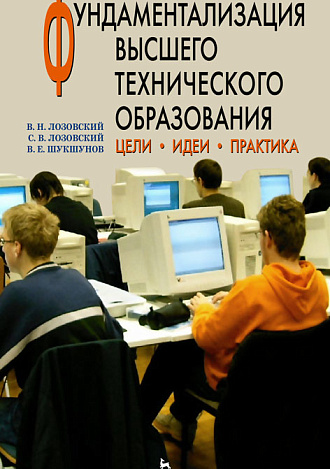 Фундаментализация высшего технического образования. Цели. Идеи. Практика, Лозовский В.Н., Лозовский С.В., Шукшунов В.Е., Издательство Лань.