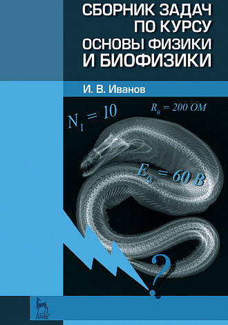 Сборник задач по курсу основы физики и биофизики, Иванов И.В., Издательство Лань.