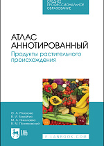 Атлас аннотированный. Продукты растительного происхождения, Рязанова О. А., Бакайтис В. И., Николаева М. А., Котова Т. В., Позняковский В. М., Издательство Лань.