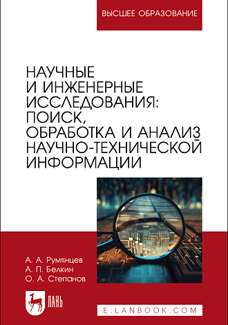 Научные и инженерные исследования: поиск, обработка и анализ научно-технической информации, Румянцев А. А., Белкин А.П., Степанов О.А., Издательство Лань.