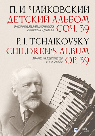 Детский альбом. Соч. 39. Children's Album. Op. 39. Транскрипция для дуэта аккордеонистов (баянистов) О. Н. Добротина, Чайковский П.И., Издательство Лань.