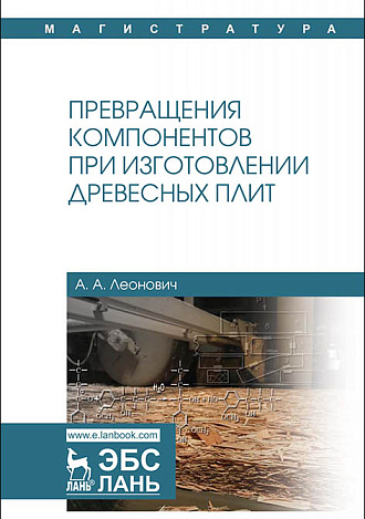 Превращения компонентов при изготовлении древесных плит, Леонович А.А., Издательство Лань.