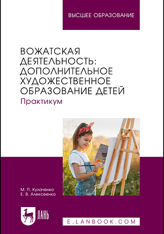 Вожатская деятельность: дополнительное художественное образование детей. Практикум, Кулаченко М. П., Алексеенко Е. В., Издательство Лань.