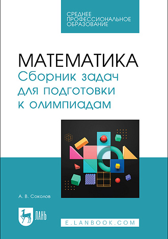 Математика. Сборник задач для подготовки к олимпиадам, Соколов А. В., Издательство Лань.